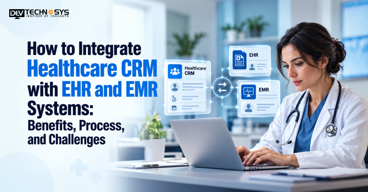 How to Integrate Healthcare CRM with EHR and EMR Systems: Benefits, Process, and Challenges