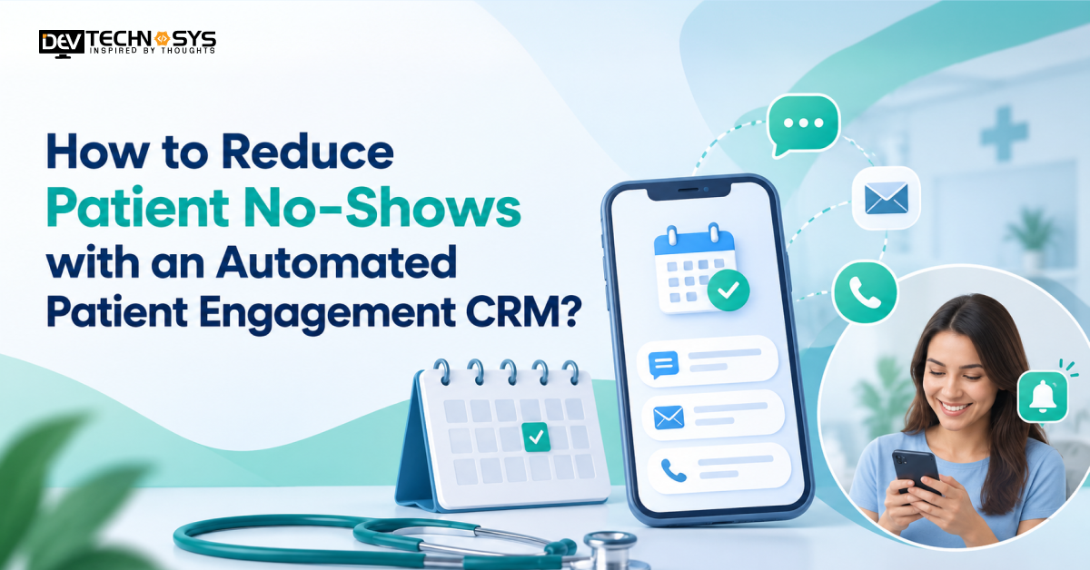 How to Reduce Patient No-Shows with an Automated Patient Engagement CRM?